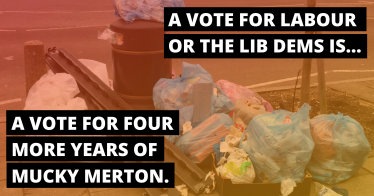 A VOTE FOR LABOUR OR THE LIB DEMS IS A VOTE FOR FOUR MORE YEARS OF MUCKY MERTON